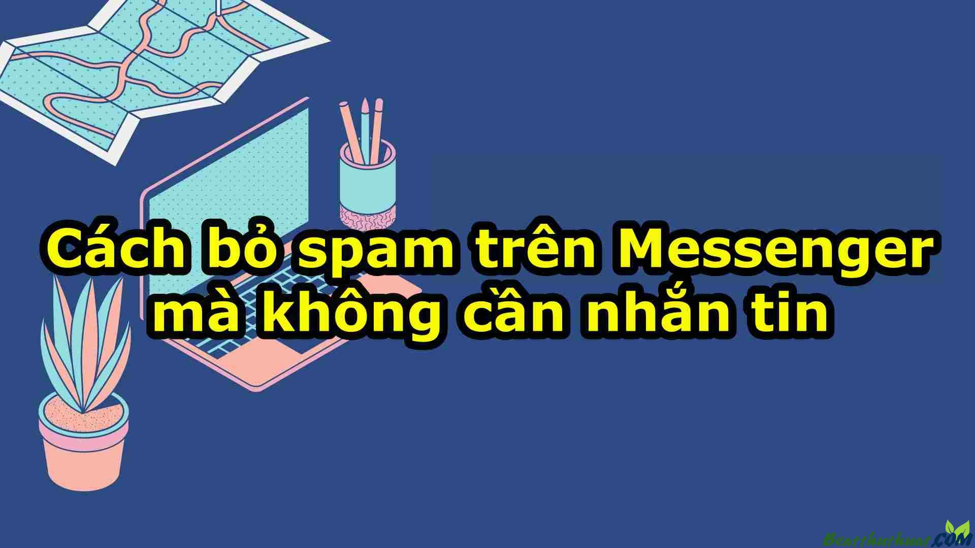 Cách bỏ spam trên Messenger mà không cần nhắn tin